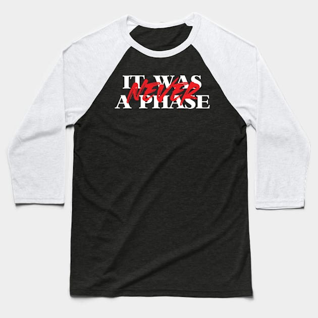 It Was NEVER a Phase Baseball T-Shirt by LeftWingPropaganda